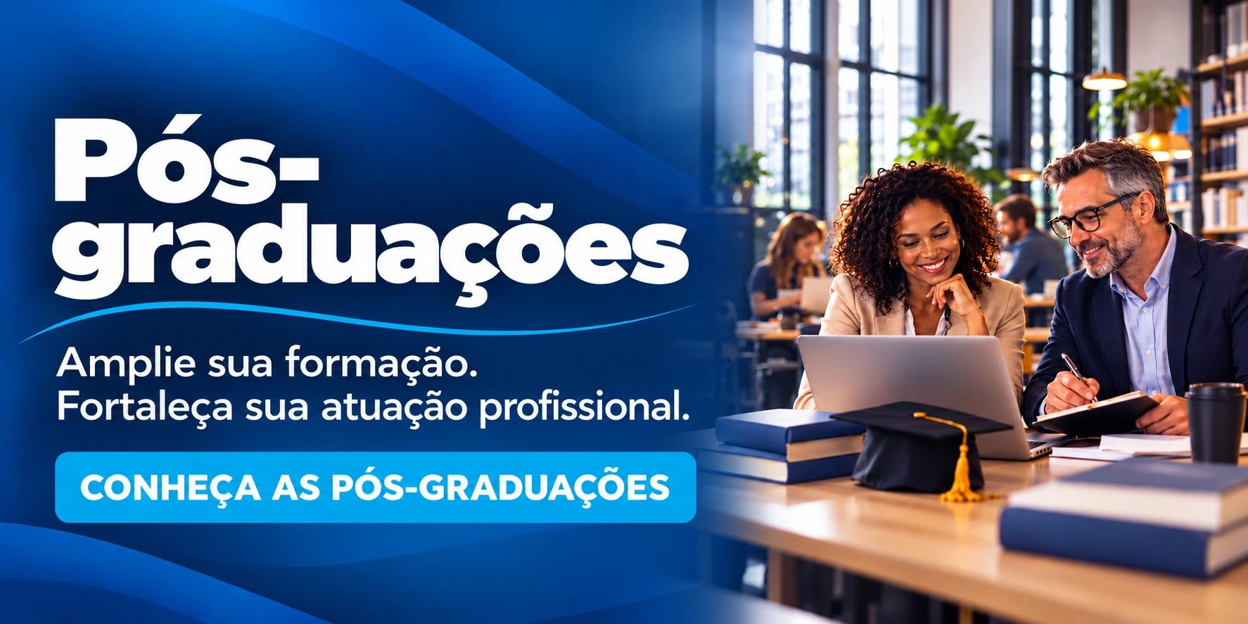 Pós-graduações. Amplie sua formação. Fortaleça sua atuação profissional. Conheça as pós-graduações.